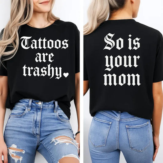 Tattoos are trashy, so is your mom